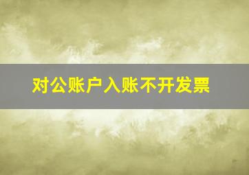 对公账户入账不开发票