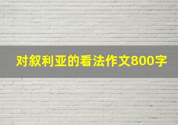 对叙利亚的看法作文800字