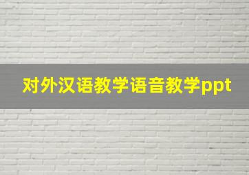 对外汉语教学语音教学ppt