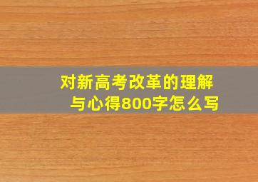 对新高考改革的理解与心得800字怎么写