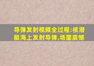 导弹发射视频全过程:核潜艇海上发射导弹,场面震憾