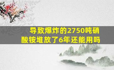 导致爆炸的2750吨硝酸铵堆放了6年还能用吗