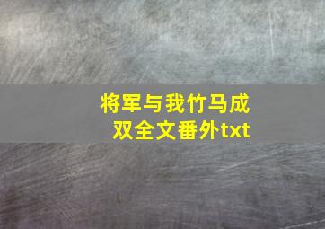 将军与我竹马成双全文番外txt