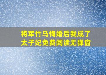 将军竹马悔婚后我成了太子妃免费阅读无弹窗