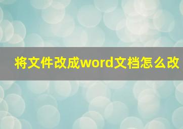 将文件改成word文档怎么改