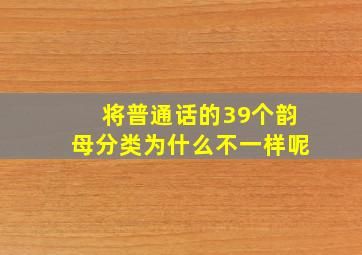 将普通话的39个韵母分类为什么不一样呢