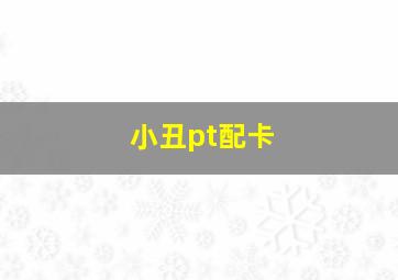 小丑pt配卡