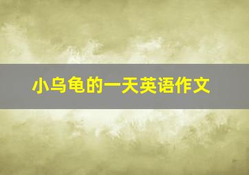 小乌龟的一天英语作文