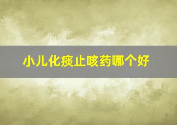 小儿化痰止咳药哪个好