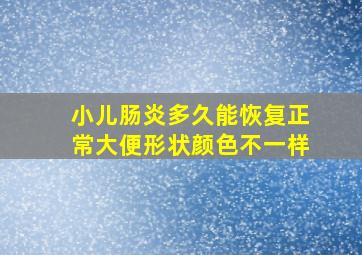 小儿肠炎多久能恢复正常大便形状颜色不一样