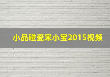 小品碰瓷宋小宝2015视频