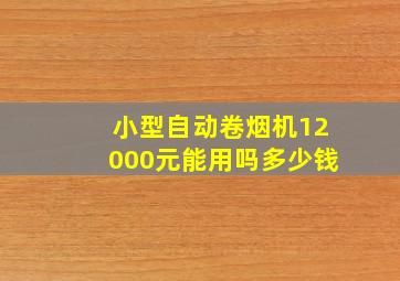 小型自动卷烟机12000元能用吗多少钱