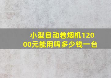 小型自动卷烟机12000元能用吗多少钱一台