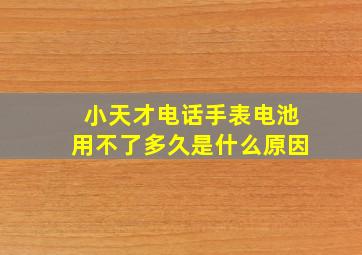 小天才电话手表电池用不了多久是什么原因