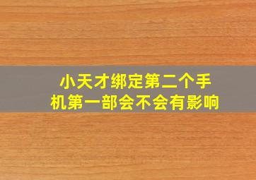 小天才绑定第二个手机第一部会不会有影响