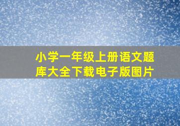 小学一年级上册语文题库大全下载电子版图片