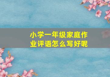 小学一年级家庭作业评语怎么写好呢