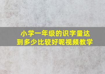 小学一年级的识字量达到多少比较好呢视频教学