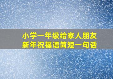 小学一年级给家人朋友新年祝福语简短一句话