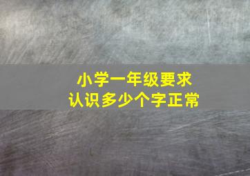 小学一年级要求认识多少个字正常