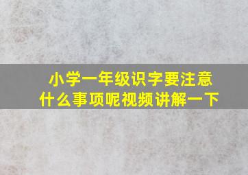 小学一年级识字要注意什么事项呢视频讲解一下