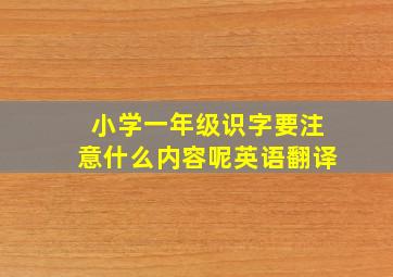 小学一年级识字要注意什么内容呢英语翻译