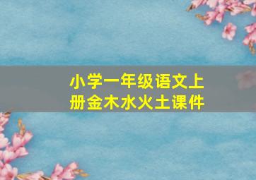 小学一年级语文上册金木水火土课件