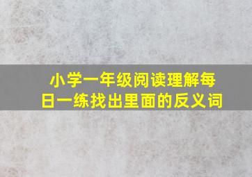 小学一年级阅读理解每日一练找出里面的反义词