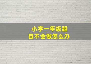 小学一年级题目不会做怎么办