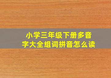 小学三年级下册多音字大全组词拼音怎么读