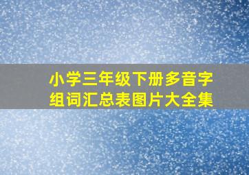 小学三年级下册多音字组词汇总表图片大全集