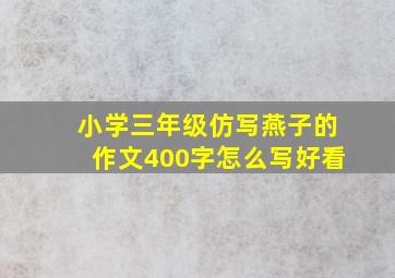 小学三年级仿写燕子的作文400字怎么写好看