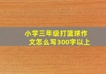 小学三年级打篮球作文怎么写300字以上