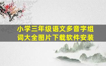 小学三年级语文多音字组词大全图片下载软件安装