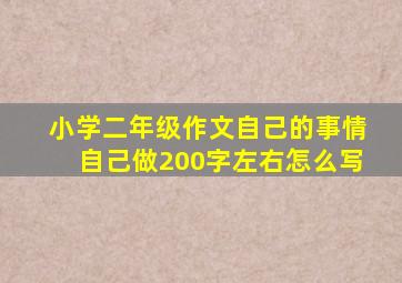 小学二年级作文自己的事情自己做200字左右怎么写