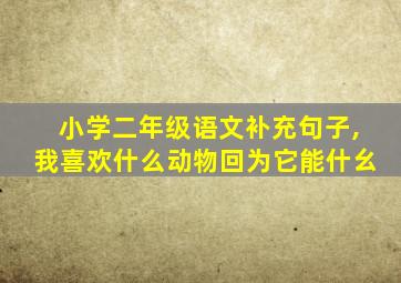 小学二年级语文补充句子,我喜欢什么动物回为它能什幺