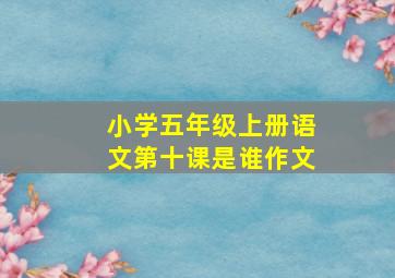 小学五年级上册语文第十课是谁作文