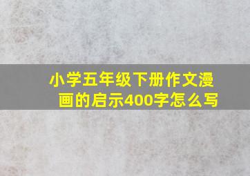 小学五年级下册作文漫画的启示400字怎么写