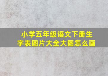 小学五年级语文下册生字表图片大全大图怎么画