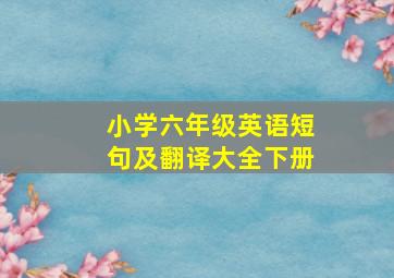 小学六年级英语短句及翻译大全下册