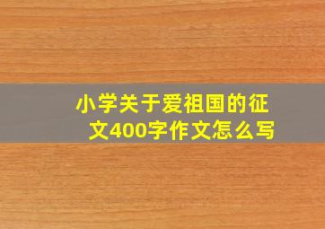 小学关于爱祖国的征文400字作文怎么写