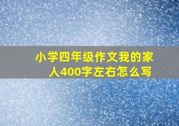 小学四年级作文我的家人400字左右怎么写