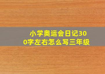 小学奥运会日记300字左右怎么写三年级