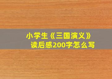 小学生《三国演义》读后感200字怎么写