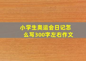 小学生奥运会日记怎么写300字左右作文