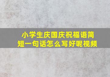 小学生庆国庆祝福语简短一句话怎么写好呢视频