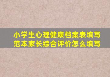 小学生心理健康档案表填写范本家长综合评价怎么填写