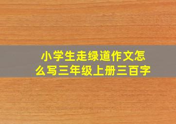 小学生走绿道作文怎么写三年级上册三百字