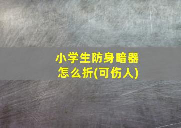 小学生防身暗器怎么折(可伤人)