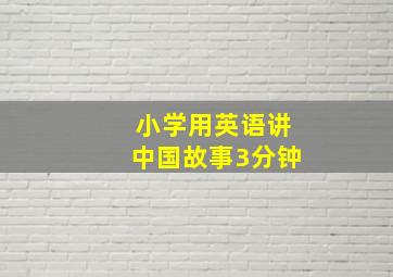 小学用英语讲中国故事3分钟